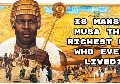 Is Mansa Musa the richest man who ever lived?